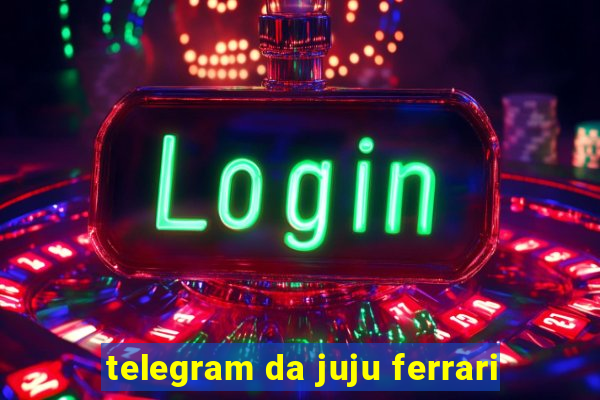 telegram da juju ferrari